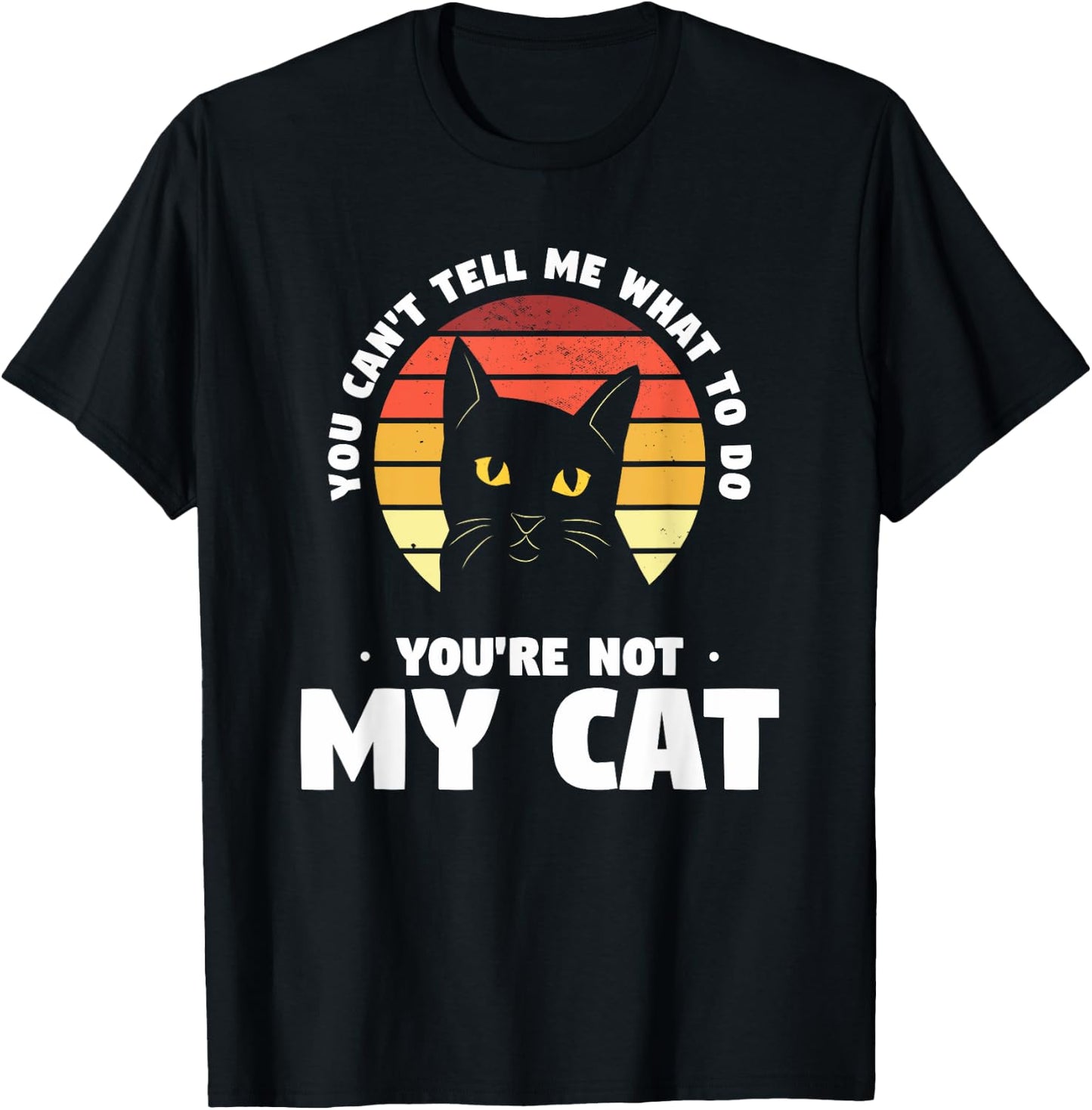 You Can't Tell Me What To Do You're Not My Cat Pet Cats Women T-Shirt - T-Shirt | Black