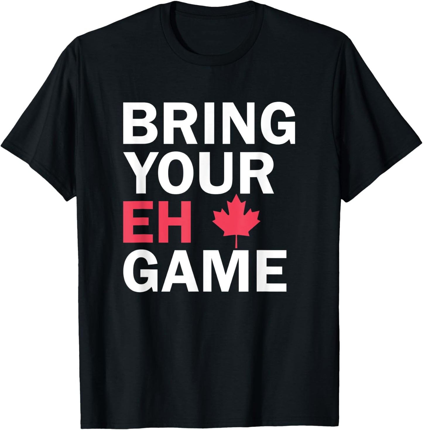 Bring Your Eh Game Funny Go Canada T-Shirt - T-Shirt | Black