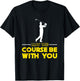 Golf player Saying May The Course Be With You Golf T-Shirt - T-Shirt | Black