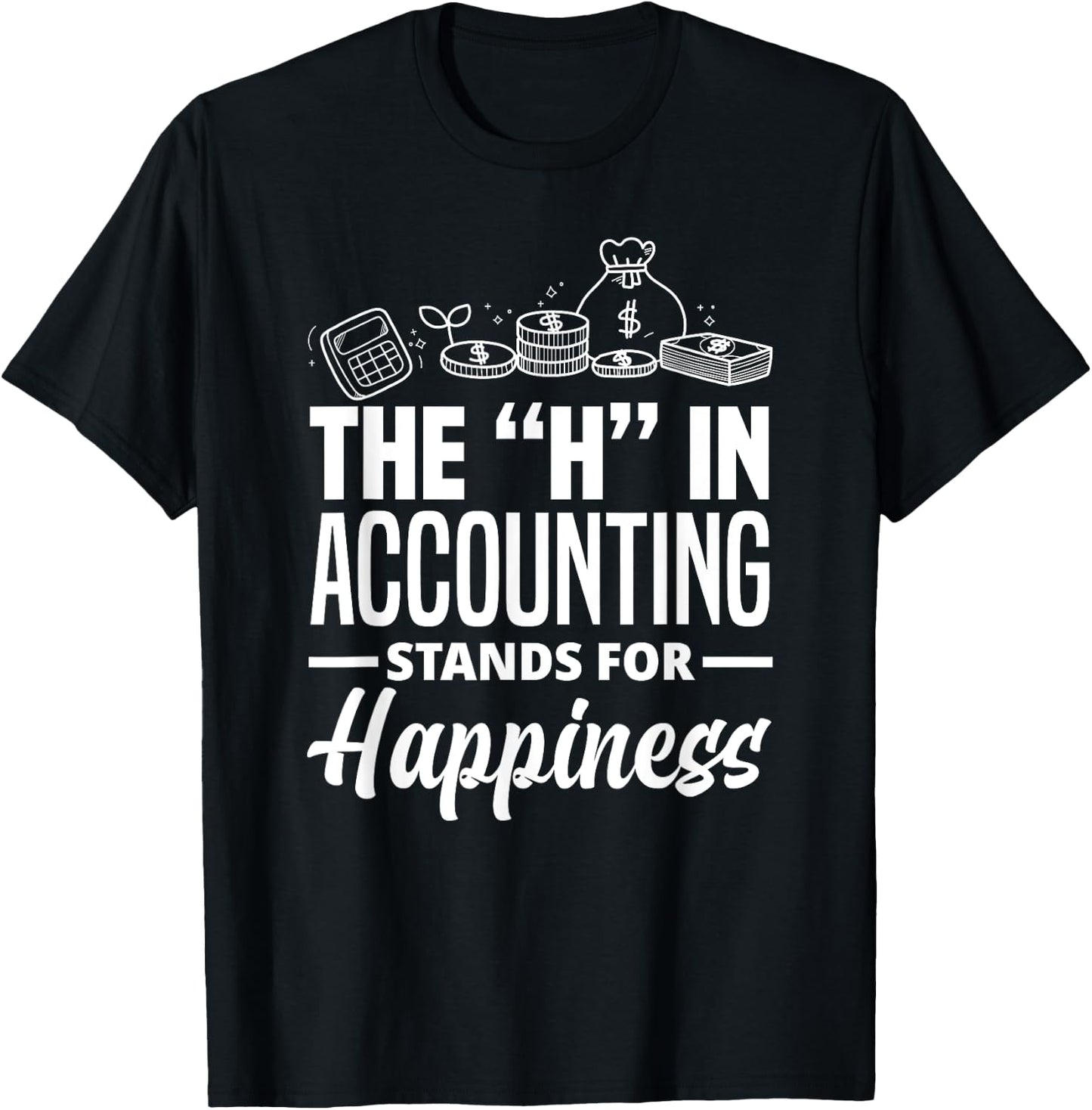 The H In Accounting Stands For Happiness Funny Accountant T-Shirt - T-Shirt | Black
