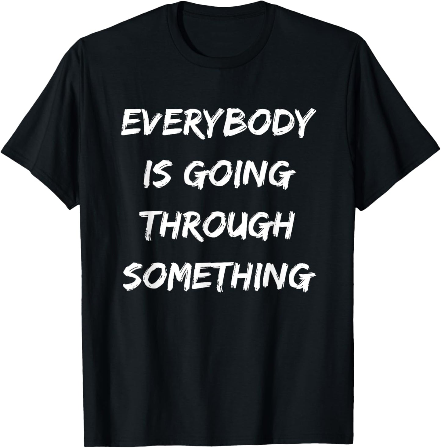 Everybody is Going Through Something T-Shirt - T-Shirt | Black