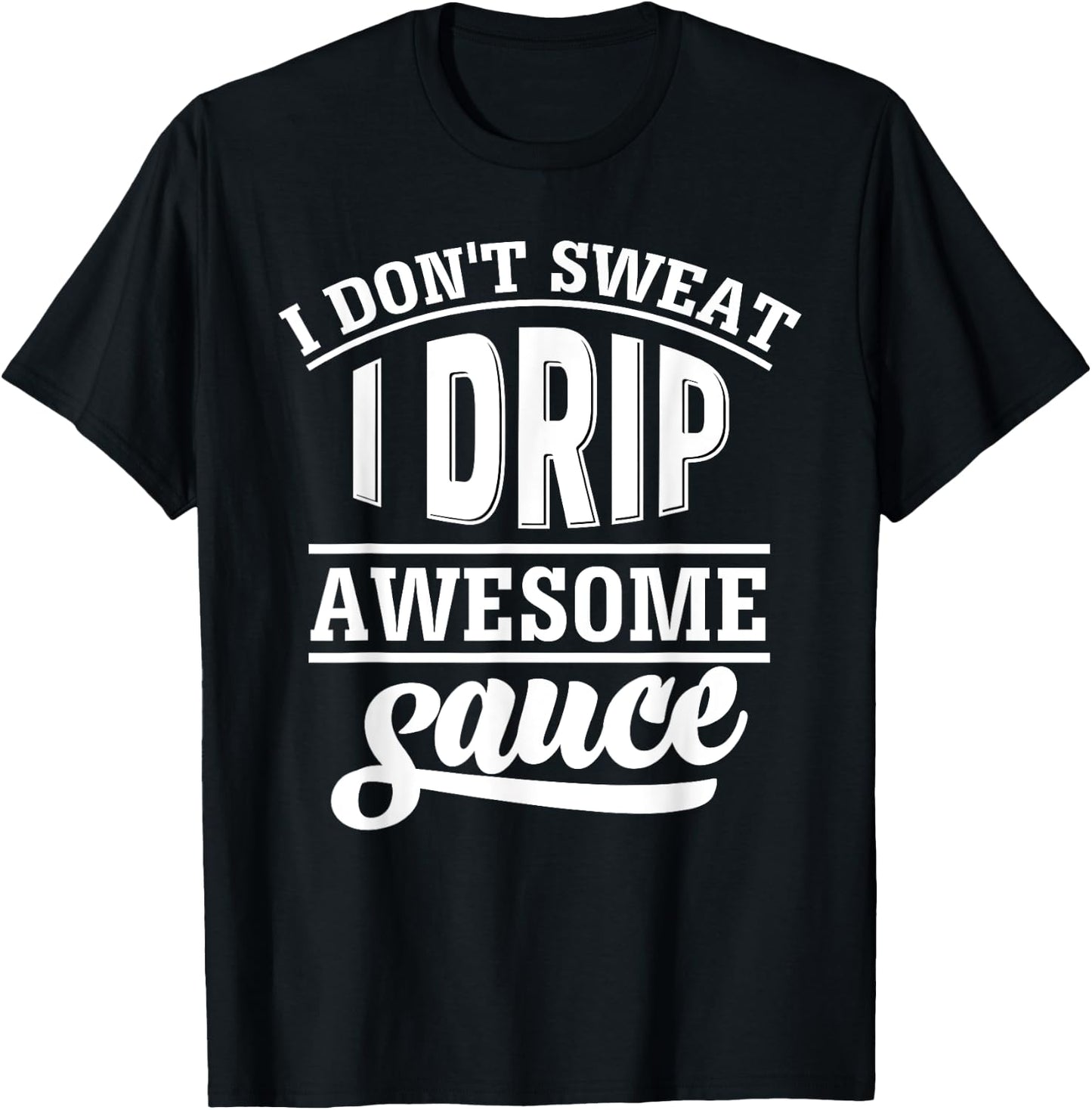 I Don't Sweat I Drip Awesome Sauce Gym Fitness T-Shirt - T-Shirt | Black