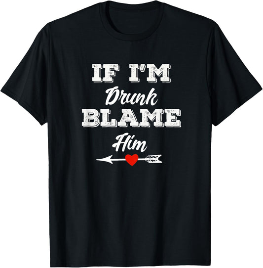 If I'm Drunk Blame Him Funny Group Couples Drinking Friends T-Shirt - T-Shirt | Black