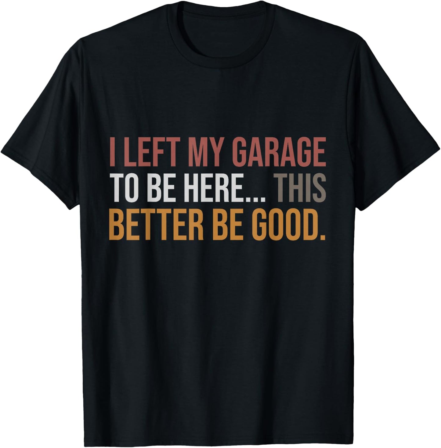 I Left My Garage To Be Here, Funny Mechanic Car T-Shirt - T-Shirt | Black