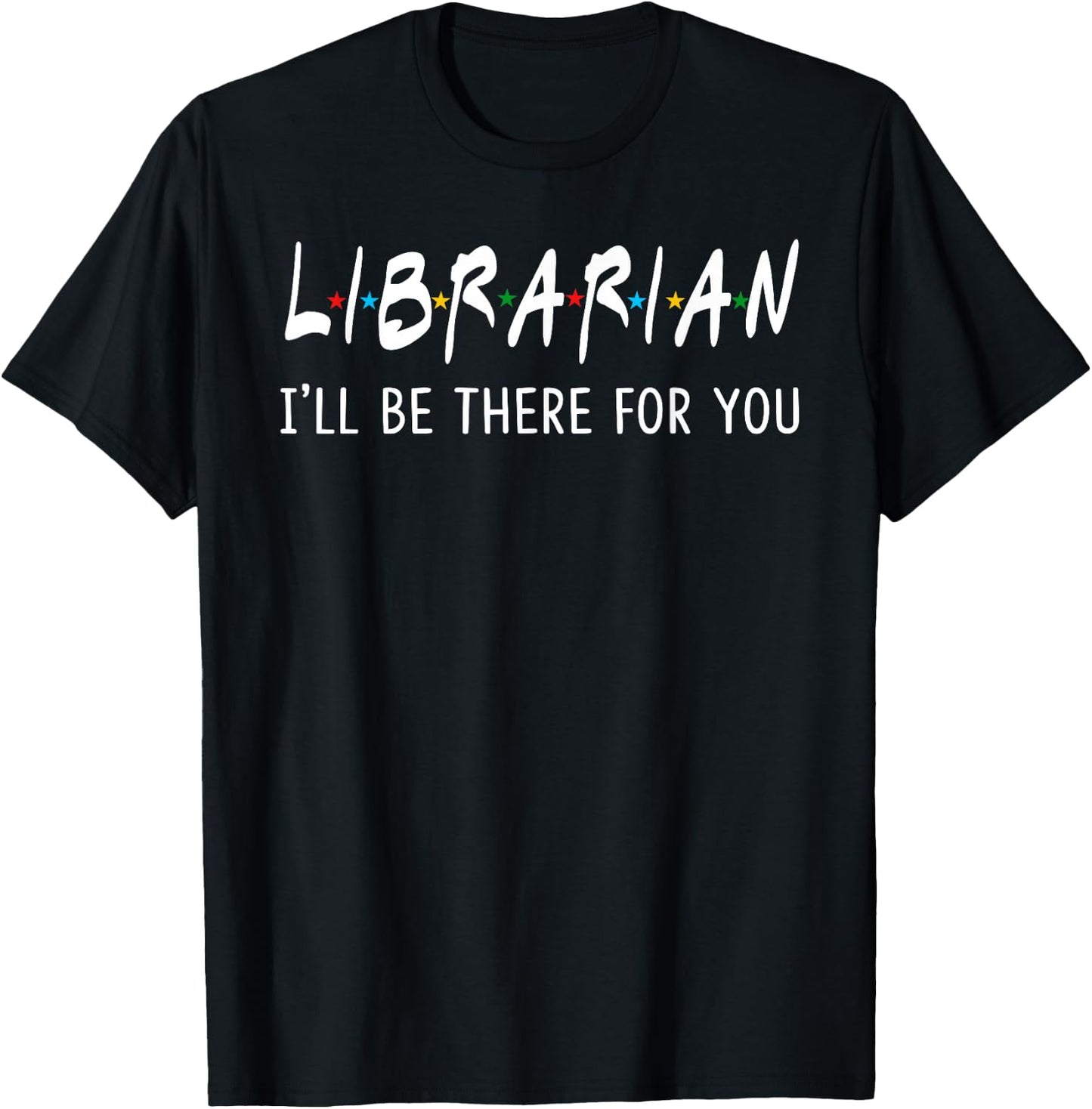Librarian I'll Be There for You Funny Back to School Gifts T-Shirt - T-Shirt | Black