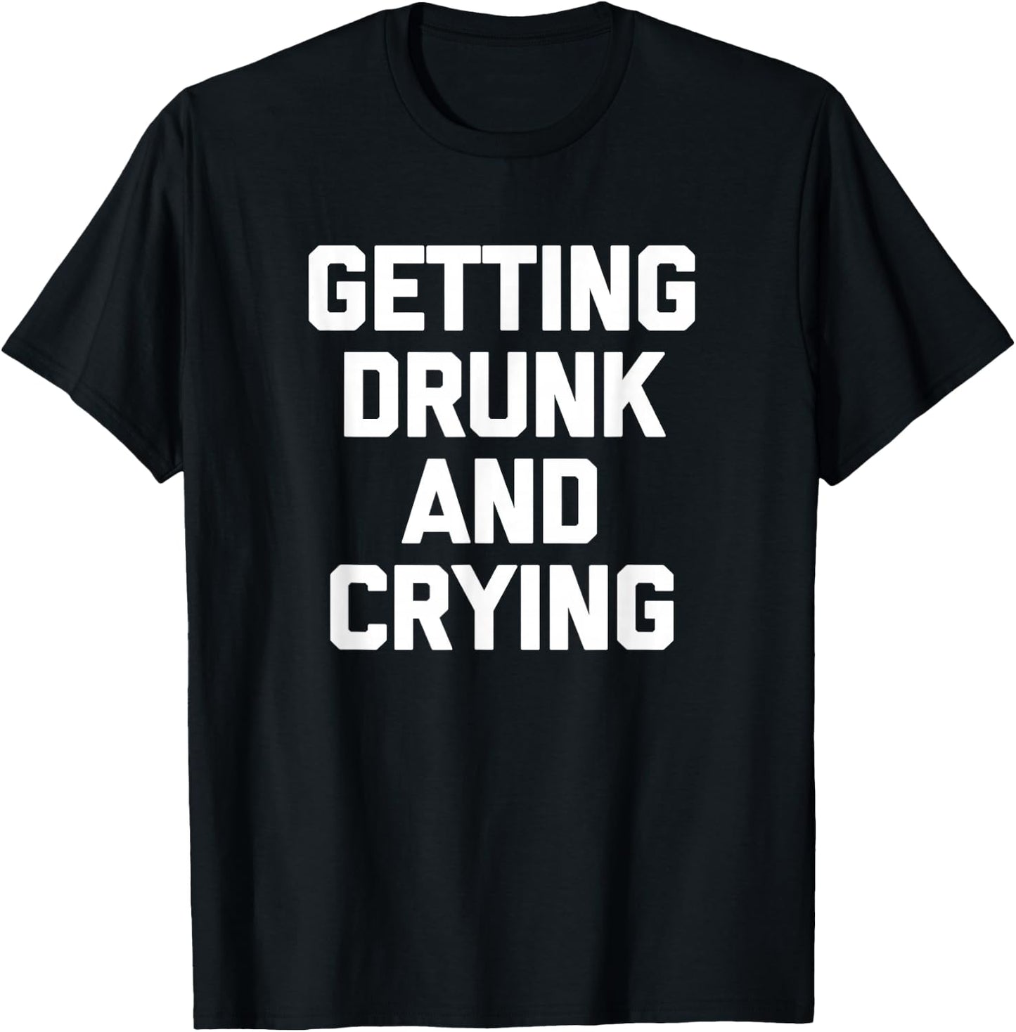 Getting Drunk & Crying Shirt funny saying sarcastic drinking T-Shirt - T-Shirt | Black