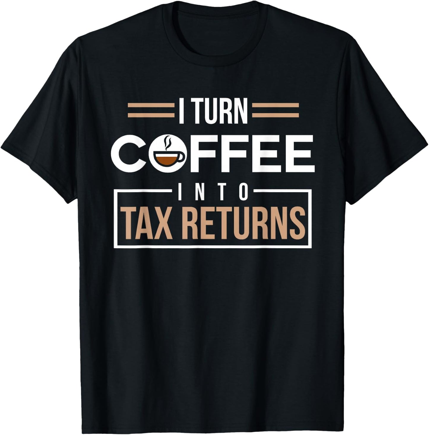 I Turn Coffee Into Tax Returns Funny Accountant T-Shirt - T-Shirt | Black