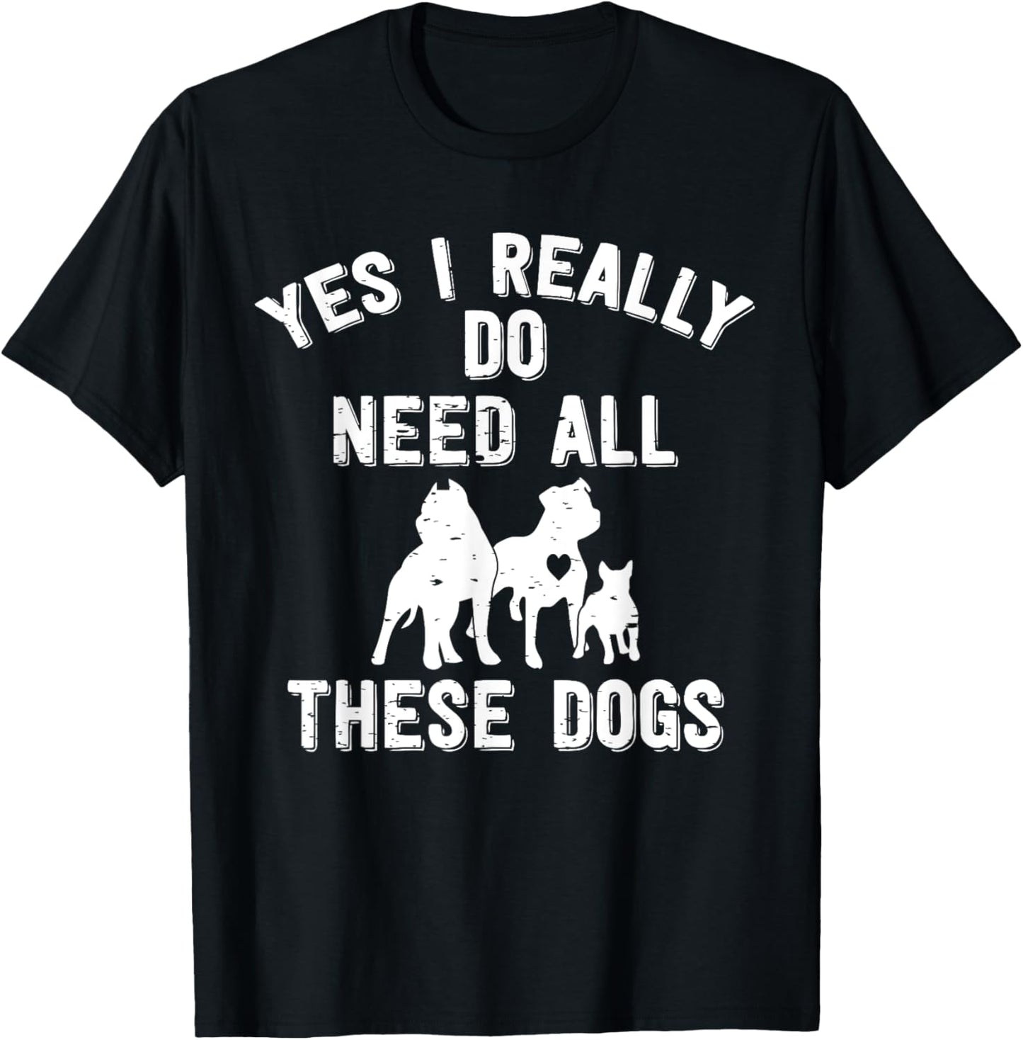 Yes I Really Do Need All These Dogs Gift Dog Lover T-Shirt - T-Shirt | Black