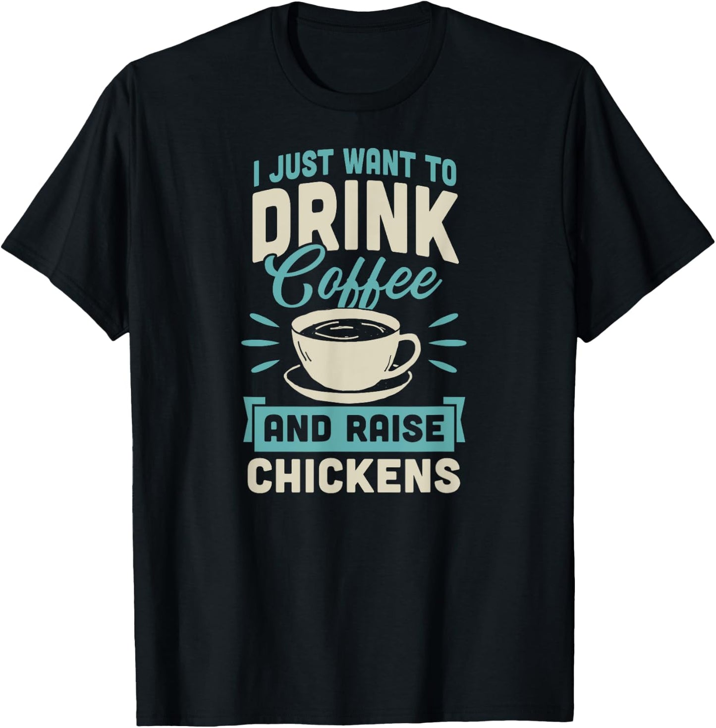 I Just Want to Drink Coffee and Raise Chickens Cute Funny T-Shirt - T-Shirt | Black