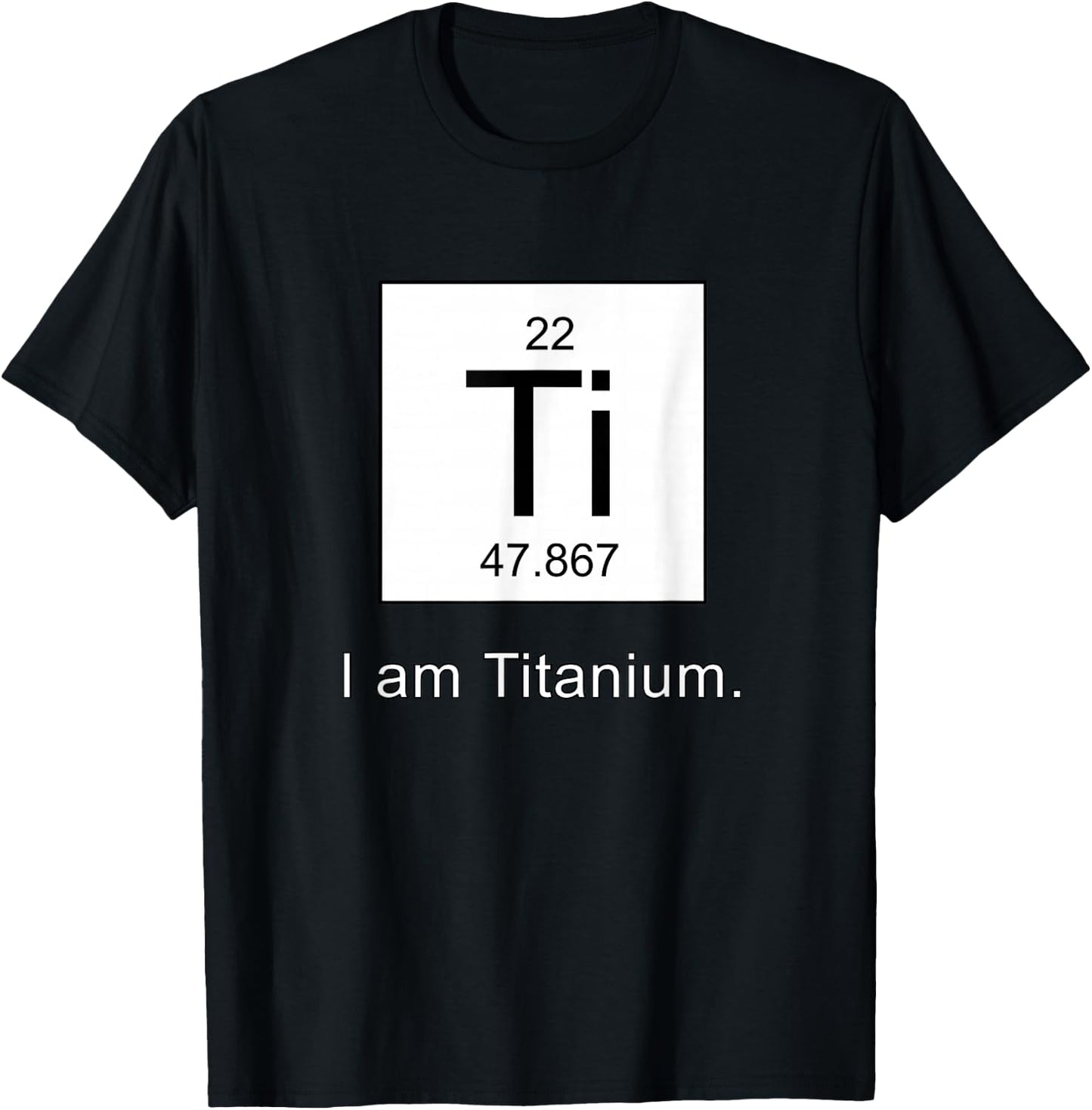 I Am Titanium Periodic Table Element Funny Science shirt T-Shirt - T-Shirt | Black