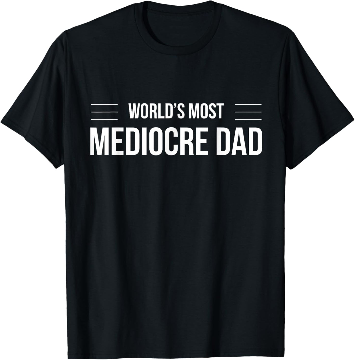 World's Most Mediocre Dad Father's Day Shirt T-Shirt - T-Shirt | Black