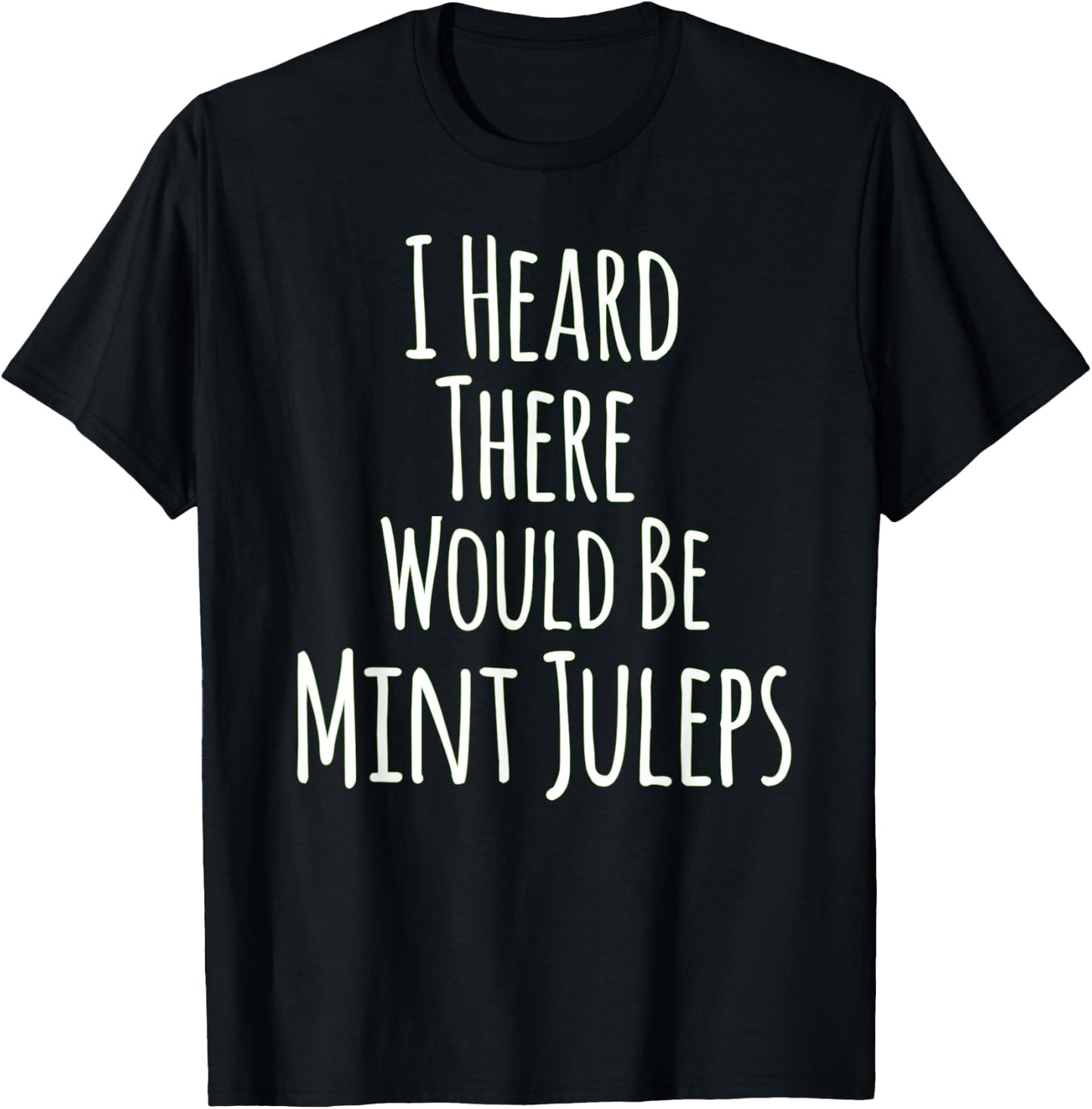 I Heard There Would Be Mint Juleps Funny T-Shirt - T-Shirt | Black