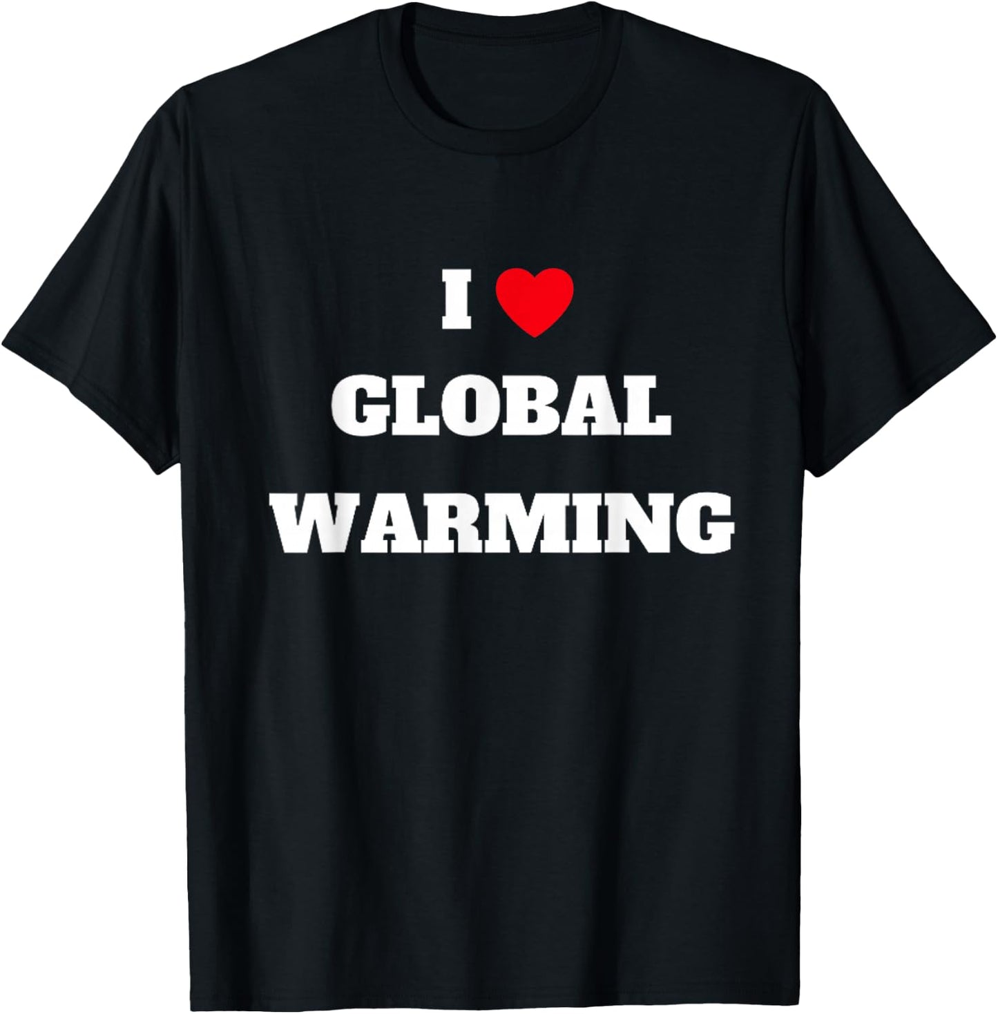 I love global warming . Climate change . T-Shirt - T-Shirt | Black
