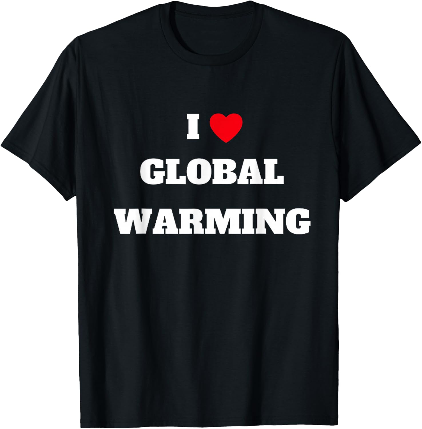 I love global warming . Climate change . T-Shirt - T-Shirt | Black