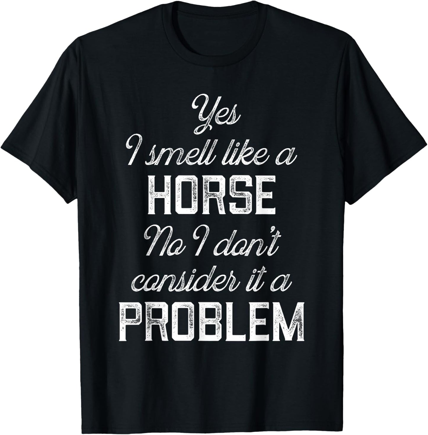 Yes I smell like a horse. No I don't consider it a problem T-Shirt - T-Shirt | Black