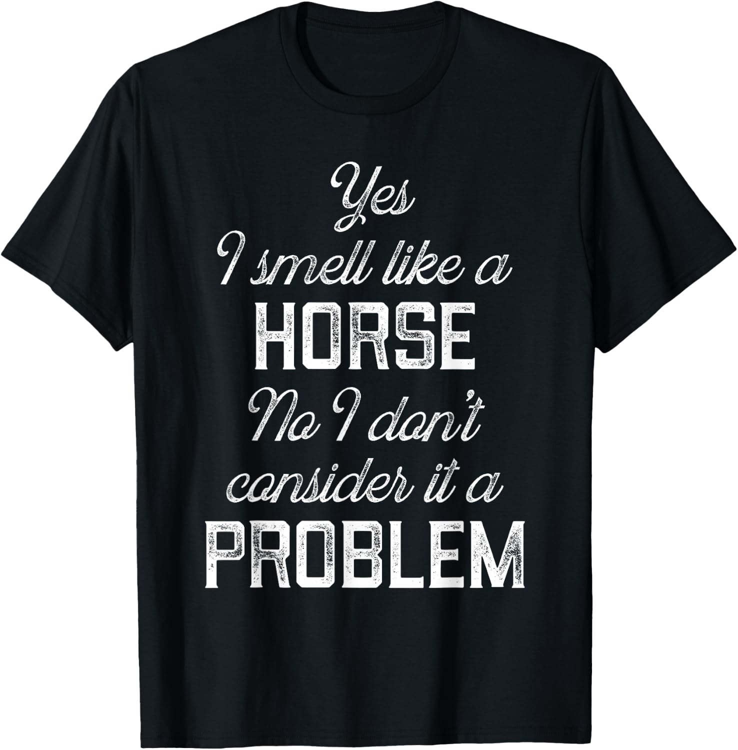 Yes I smell like a horse. No I don't consider it a problem T-Shirt - T-Shirt | Black