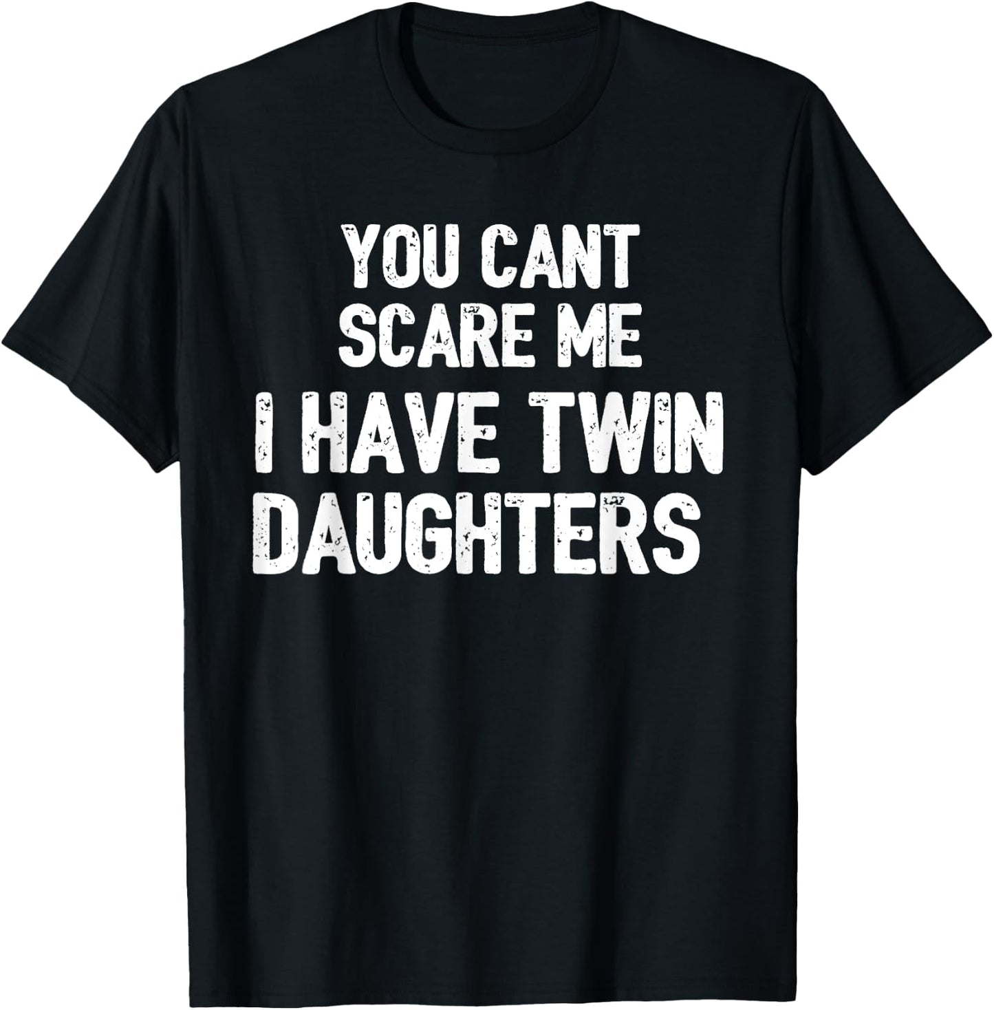 You Cant Scare Me I have Twin Daughters Gift T-Shirt - T-Shirt | Black