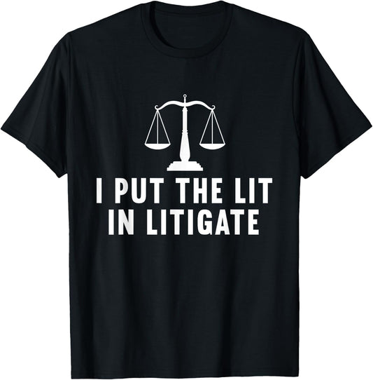 I Put The Lit In Litigate, Litigator Lawyer Attorney T-Shirt - T-Shirt | Black