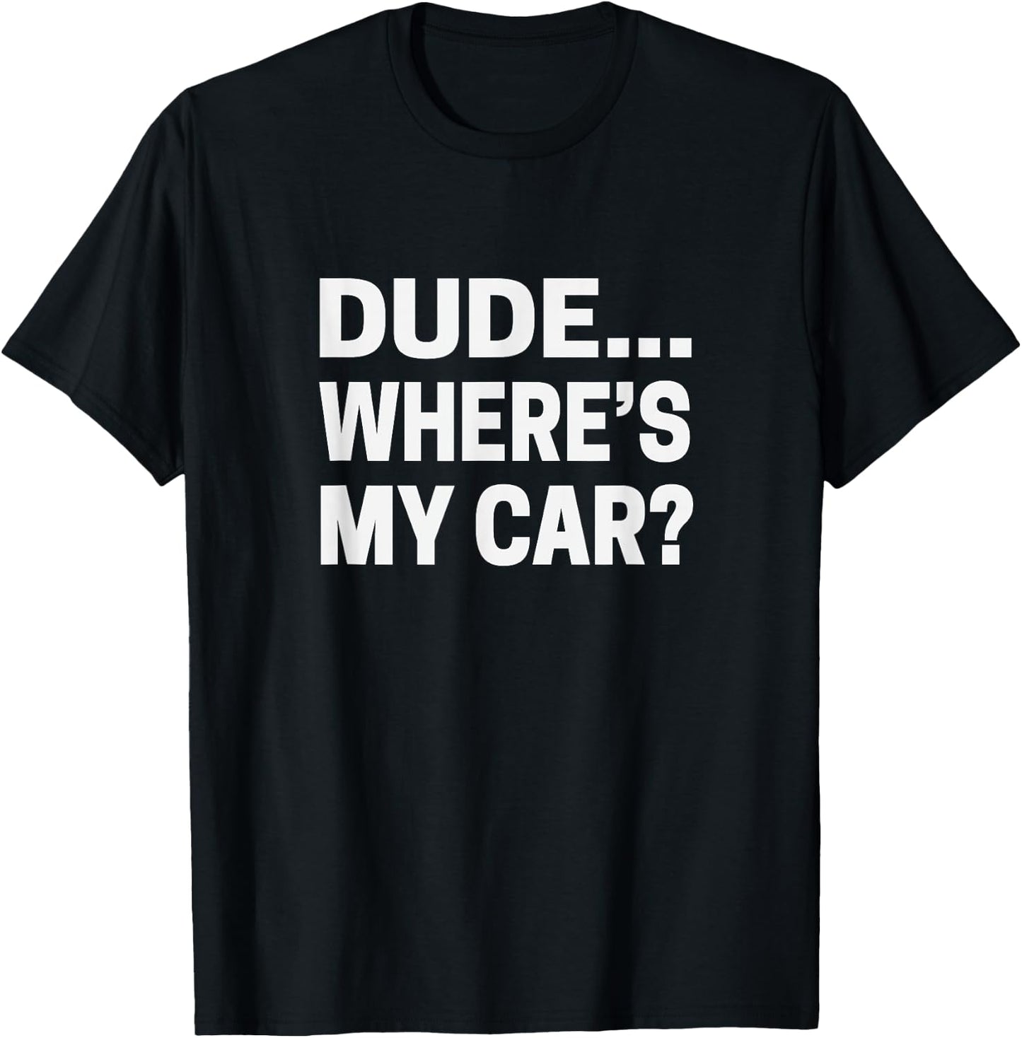 Dude... Where's My Car Funny Car Guy Pop Culture T-Shirt - T-Shirt | Black