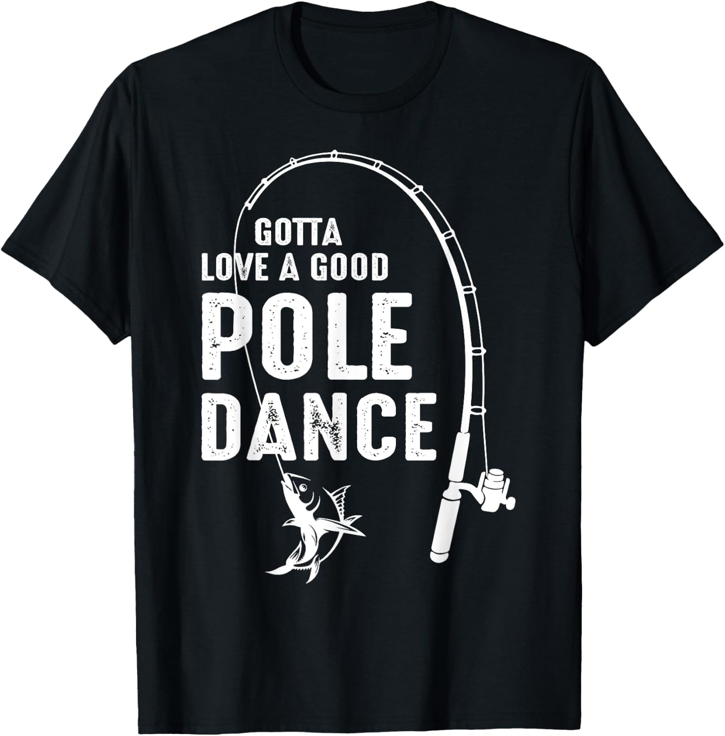 Gotta Love A Good Pole Dance Fishing Dad T-Shirt - T-Shirt | Black