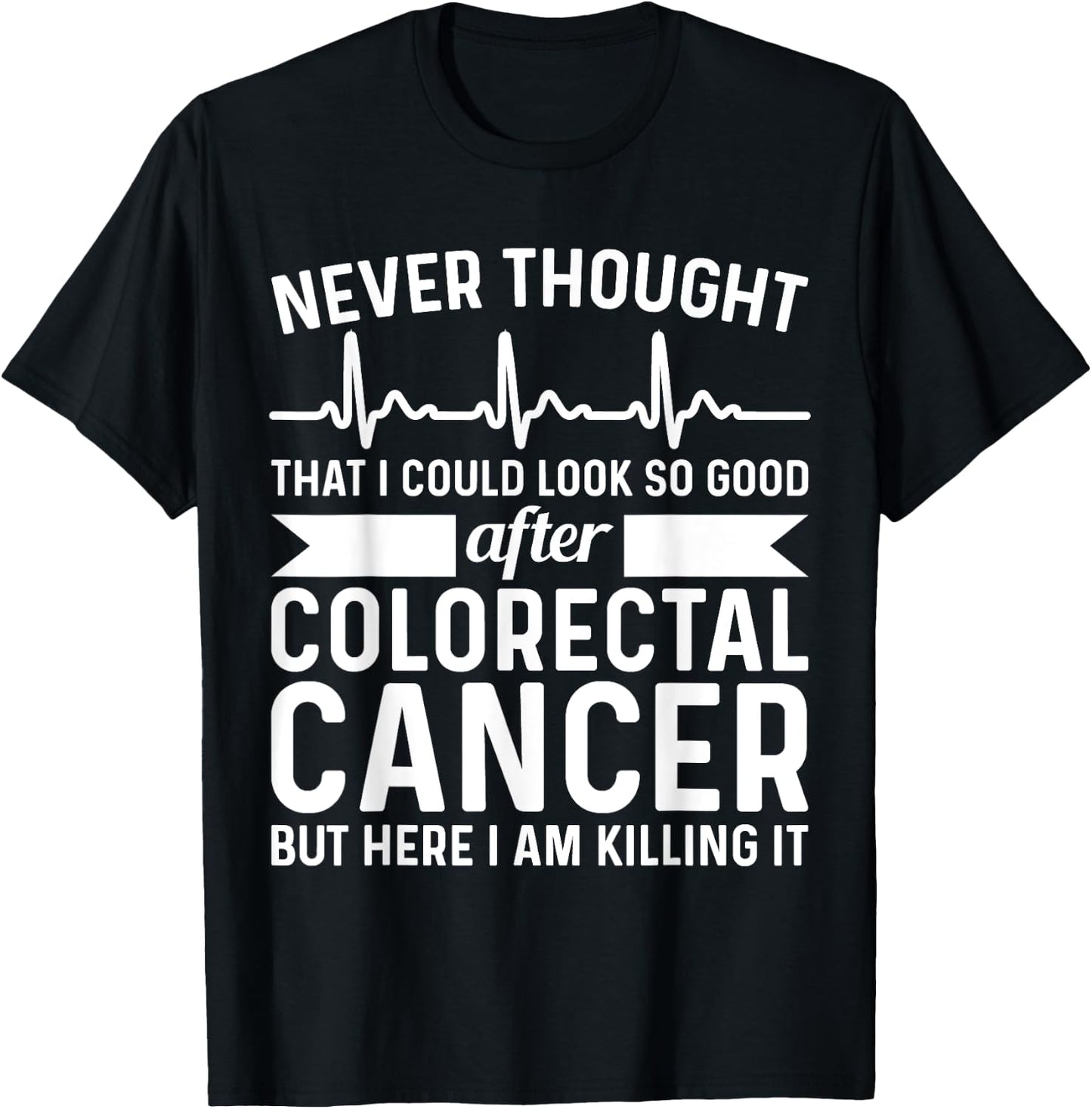 Never Thought Look Good - Surgery Colorectal Rectal Cancer T-Shirt - T-Shirt | Black