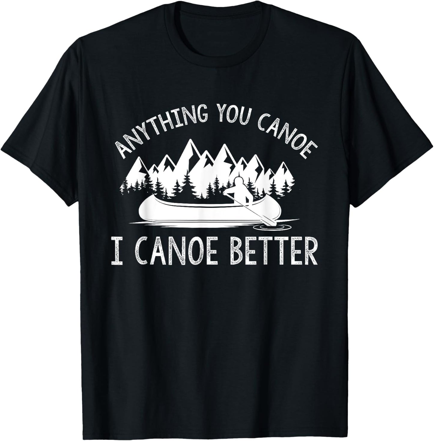 anything you canoe, I canoe better funny canoe lovers gift T-Shirt - T-Shirt | Black