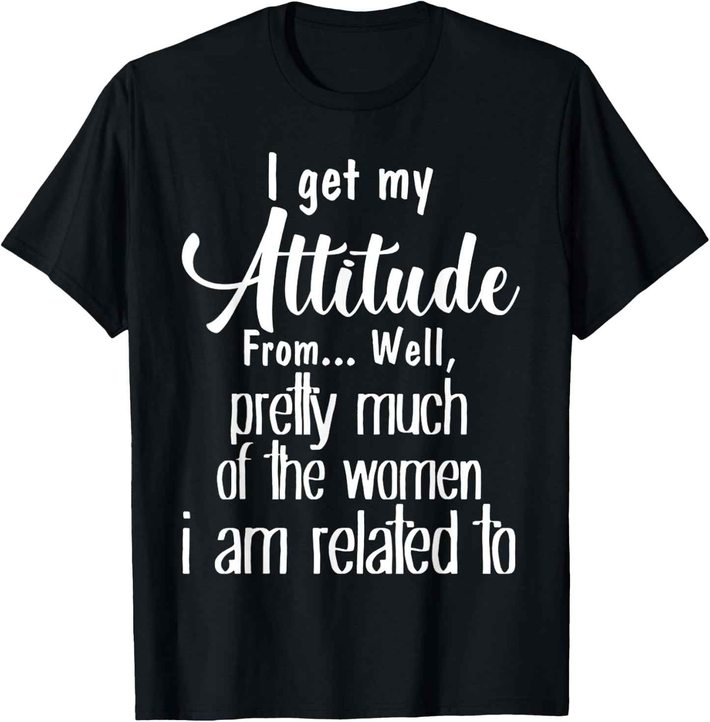 I Get My Attitude From Pretty Much Of Women Related To Shirt T-Shirt - T-Shirt | Black
