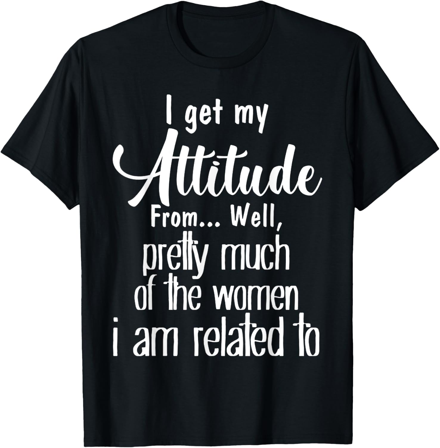 I Get My Attitude From Pretty Much Of Women Related To Shirt T-Shirt - T-Shirt | Black