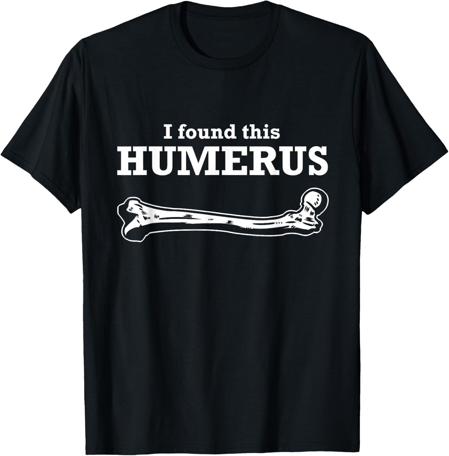 I Found This Humerus Skeleton Medical Forensic Anthropology T-Shirt - T-Shirt | Black