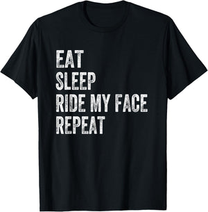 Eat Sleep Ride My Face Repeat T-Shirt - T-Shirt | Black