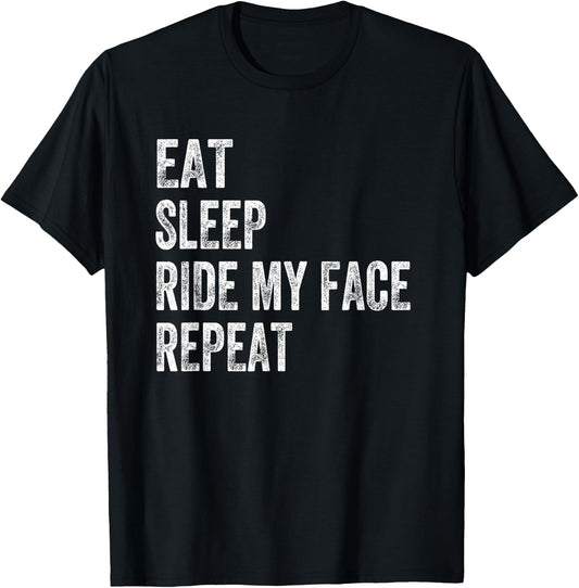 Eat Sleep Ride My Face Repeat T-Shirt - T-Shirt | Black