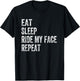Eat Sleep Ride My Face Repeat T-Shirt - T-Shirt | Black