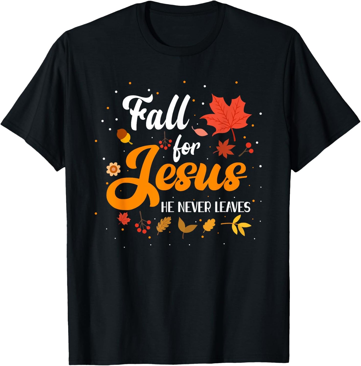 Fall For Jesus He Never Leaves Shirt Christian Faith Lover T-Shirt - T-Shirt | Black