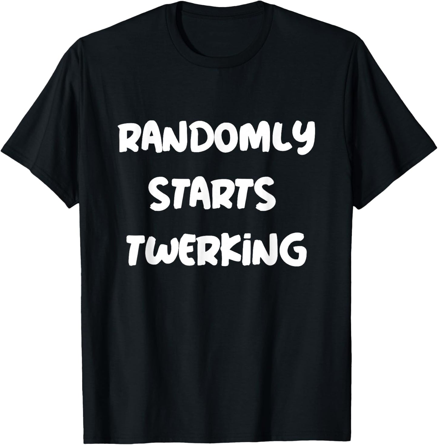 Randomly Starts Twerking Dancing Twerk T-Shirt - T-Shirt | Black