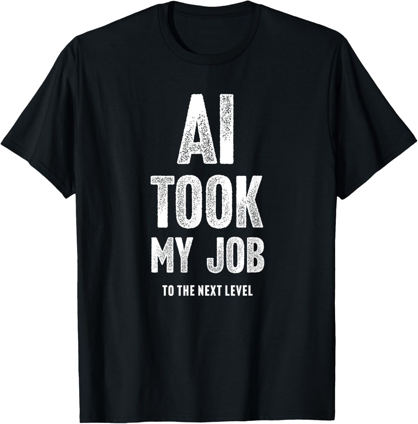 AI Took My Job To The Next Level T-Shirt - T-Shirt | Black