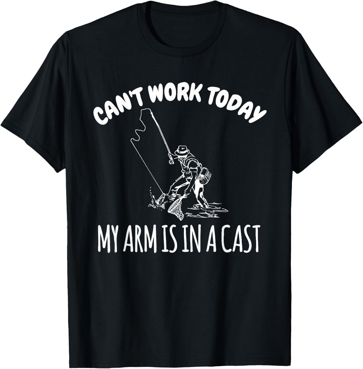 Can't Work Today My Arm Is In A Cast Funny Fishing Fisherman T-Shirt - T-Shirt | Black