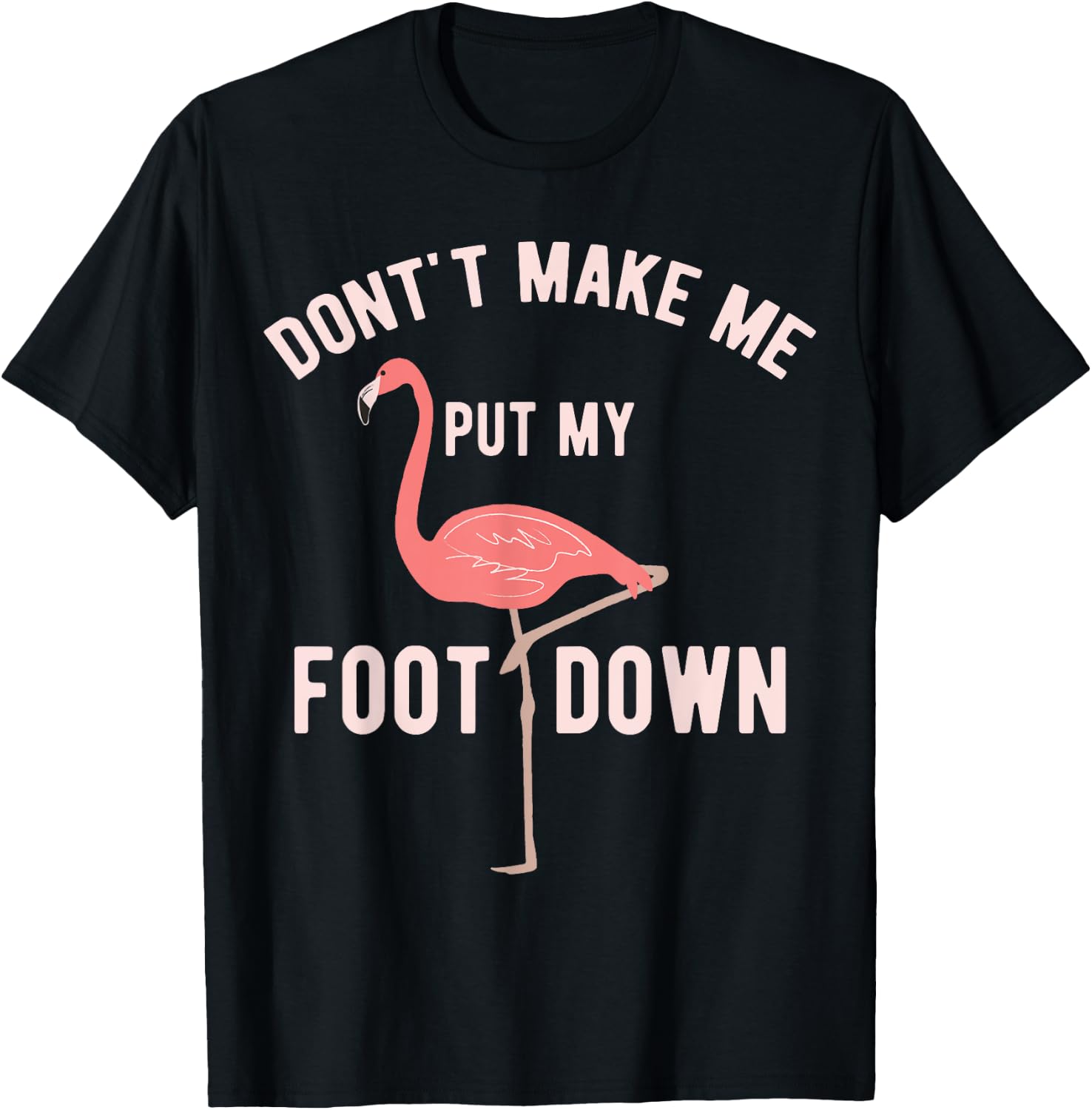 Don't Make Me Put My Foot Down Funny Flamingo T-Shirt - T-Shirt | Black