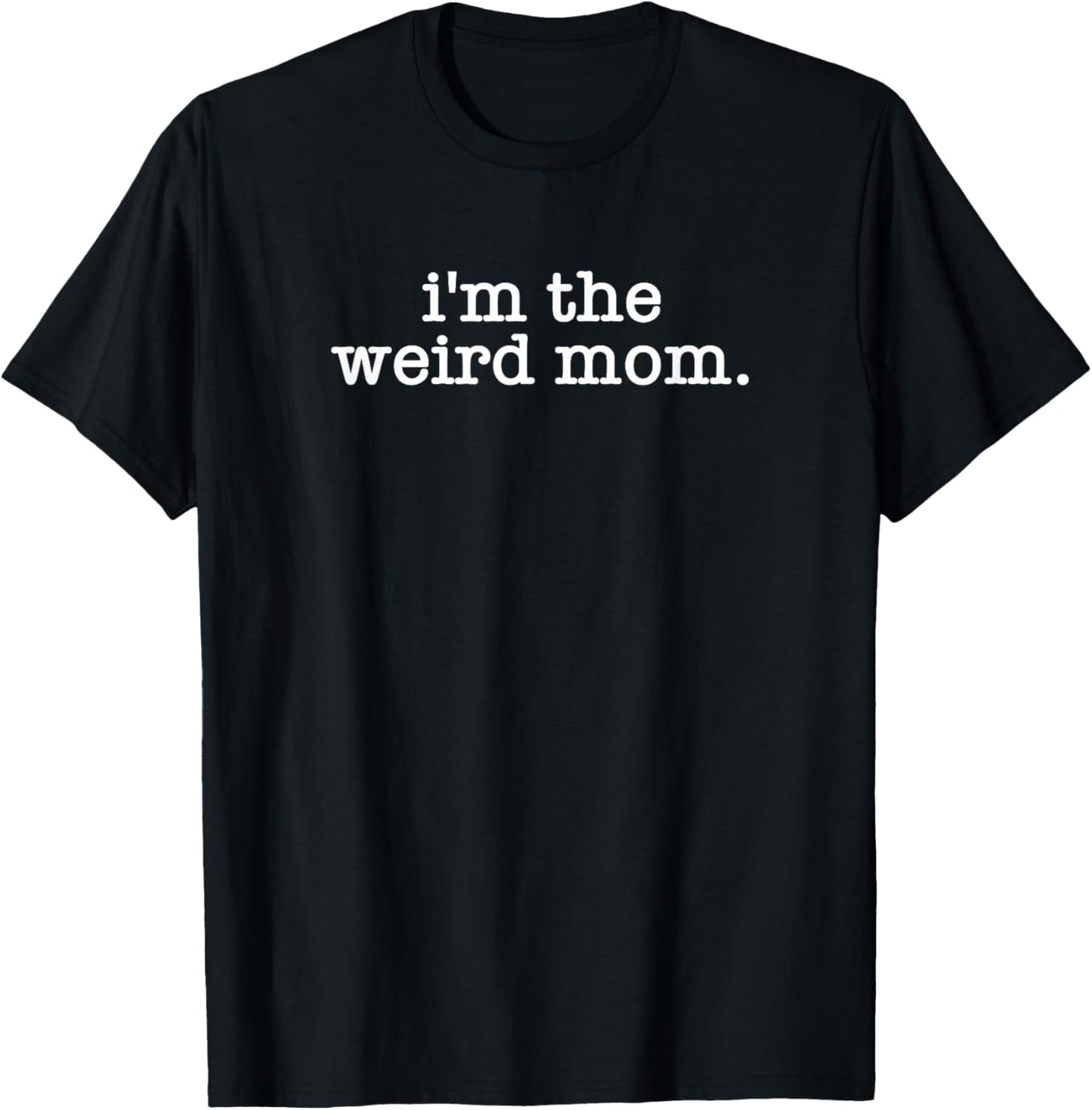 I'm The Weird Mom Funny Mother's Day Son Daughter Gift T-Shirt - T-Shirt | Black