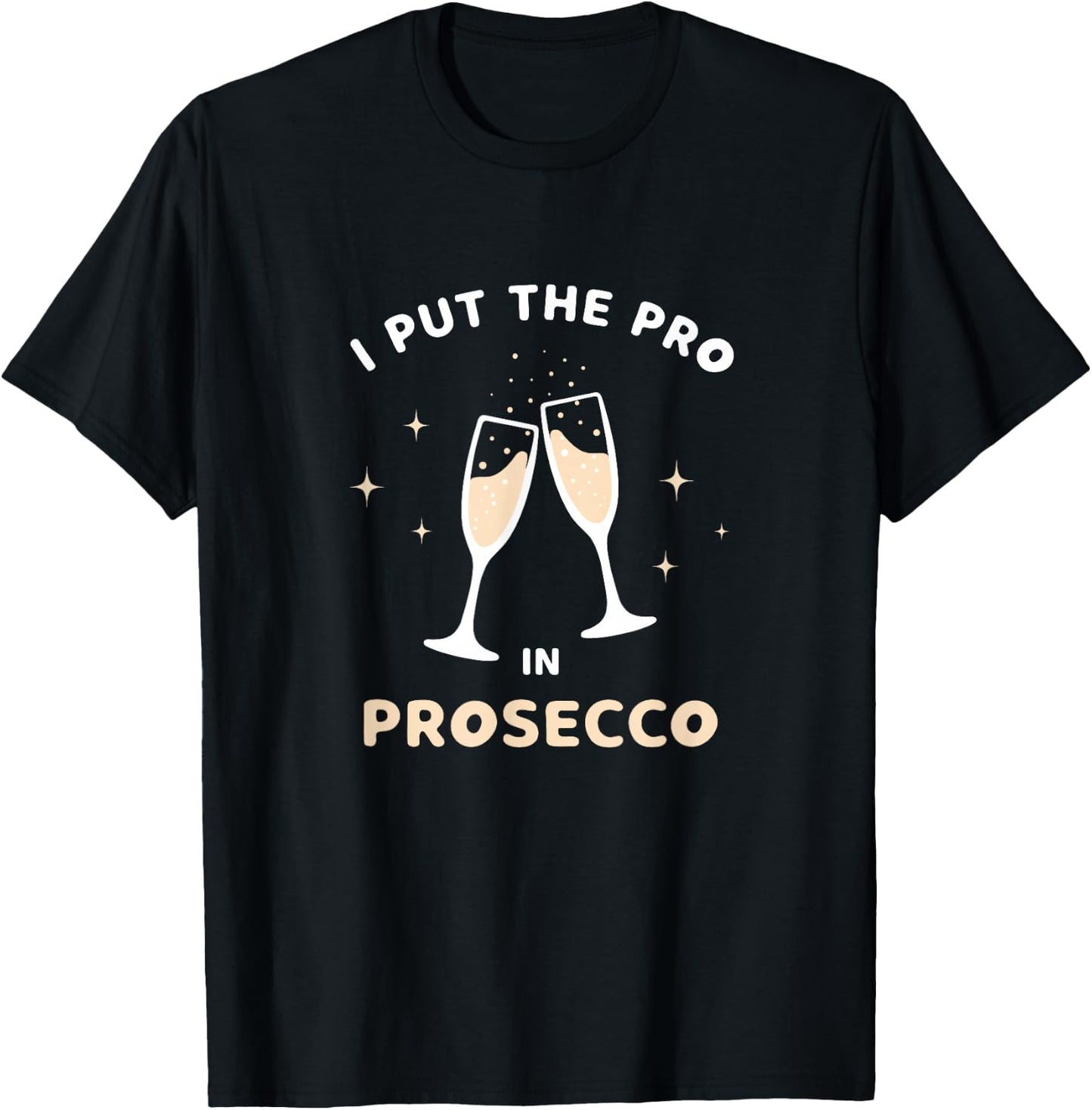 I Put The Pro in Prosecco Funny Sparkling Wine Champagne T-Shirt - T-Shirt | Black