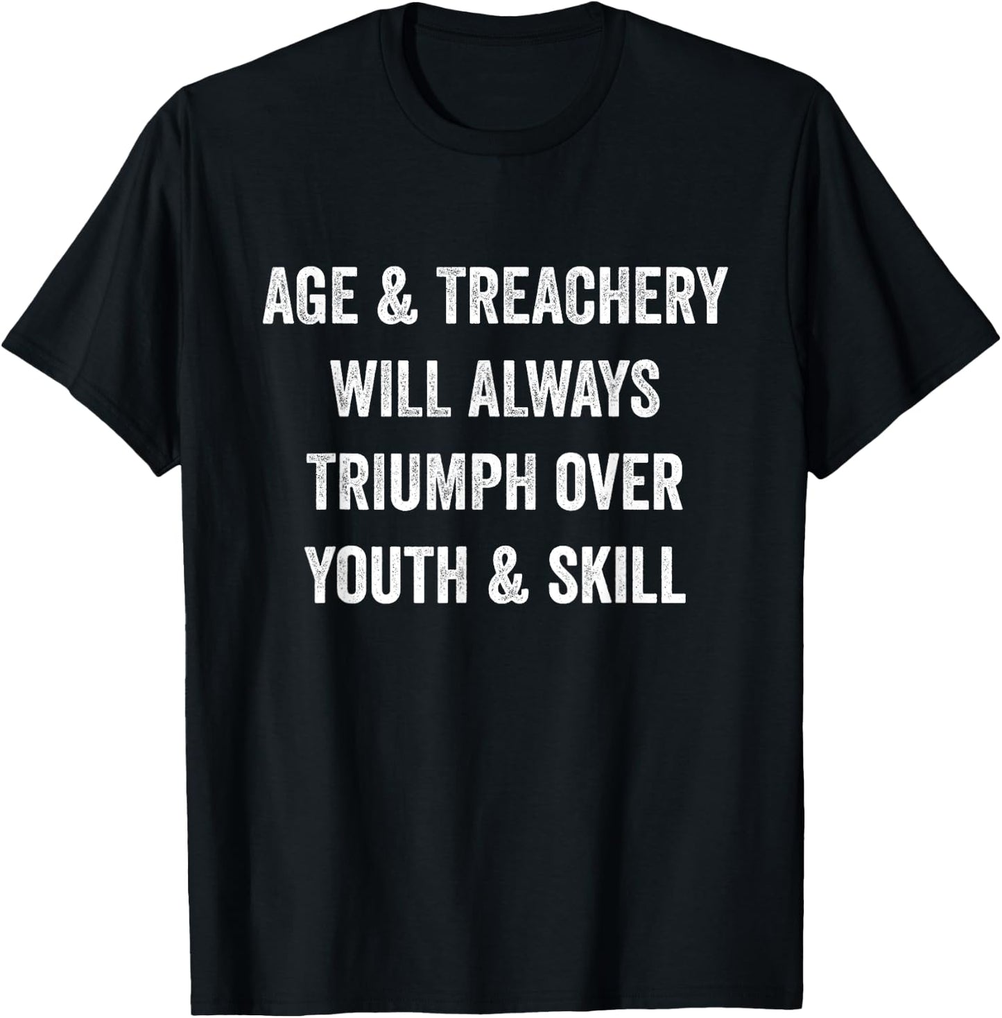 Age and Treachery Will Always Triumph Over Youth and Skill T-Shirt - T-Shirt | Black