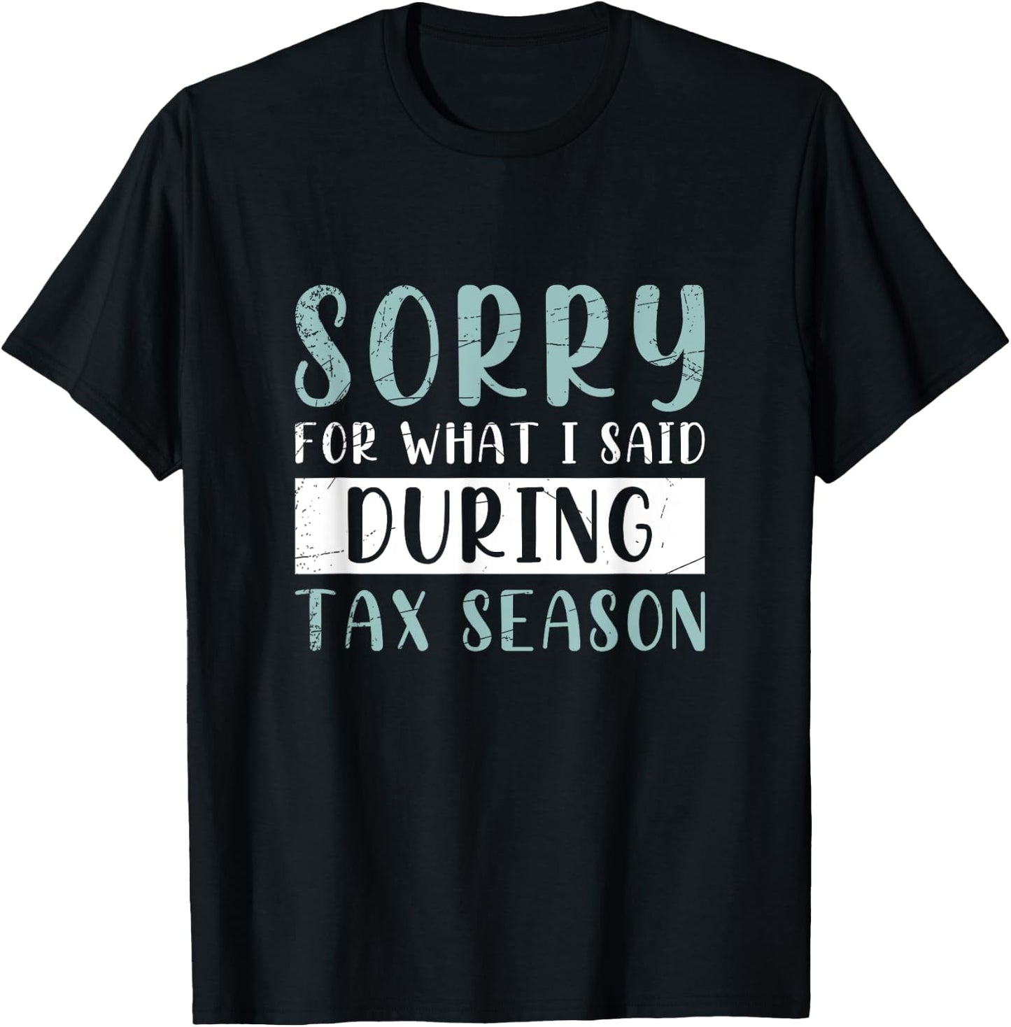 Sorry For What I Said During Tax Season Tax T-Shirt - T-Shirt | Black