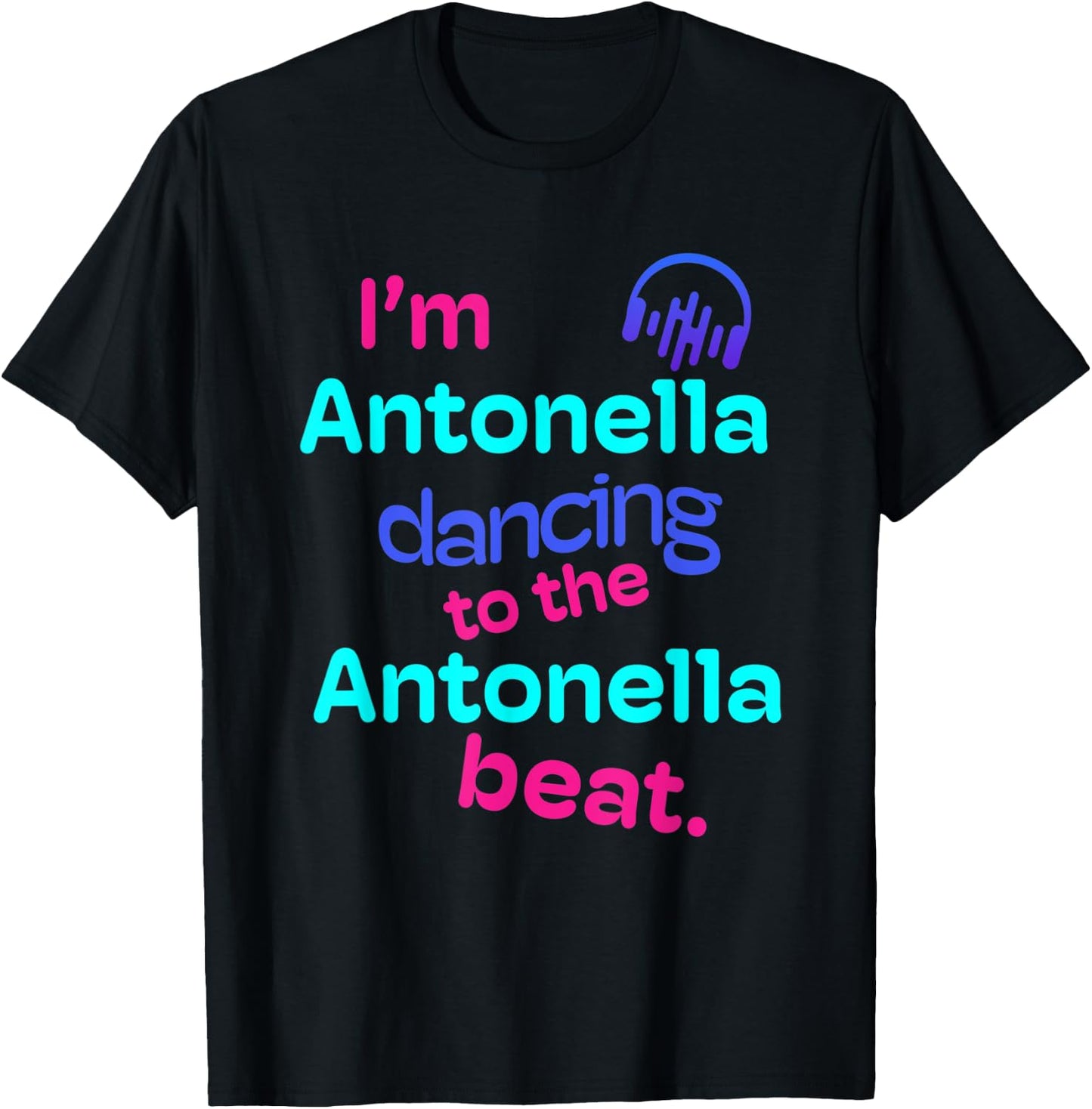 I'm Antonella Dancing to the Antonella Beat First Name Gifts T-Shirt - T-Shirt | Black