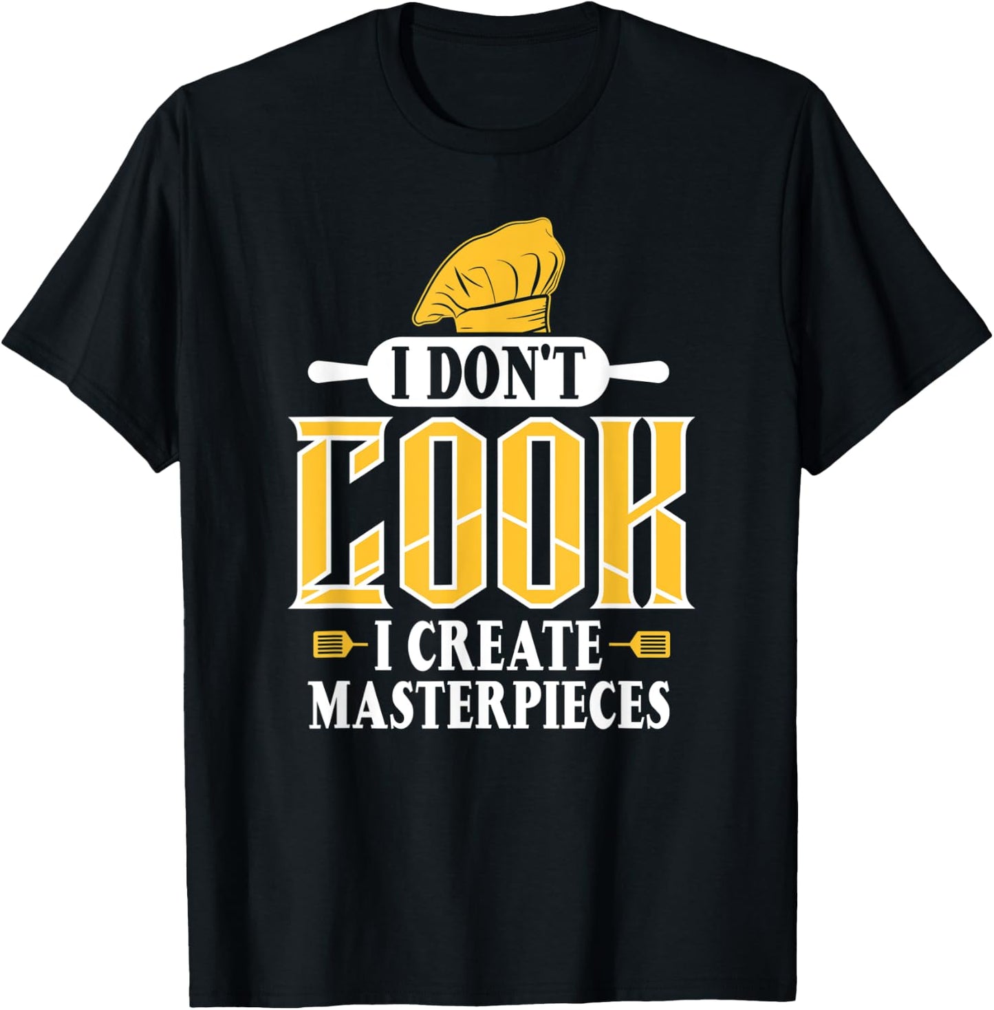 I Don't Cook I Create Masterpieces Funny Chefs Cooks T-Shirt - T-Shirt | Black