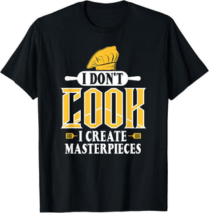 I Don't Cook I Create Masterpieces Funny Chefs Cooks T-Shirt - T-Shirt | Black