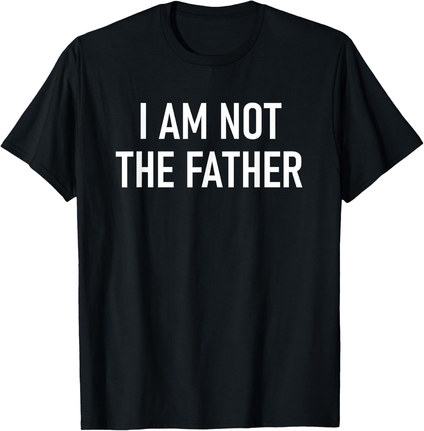 I Am Not The Father, Funny, Jokes, Sarcastic T-Shirt - T-Shirt | Black