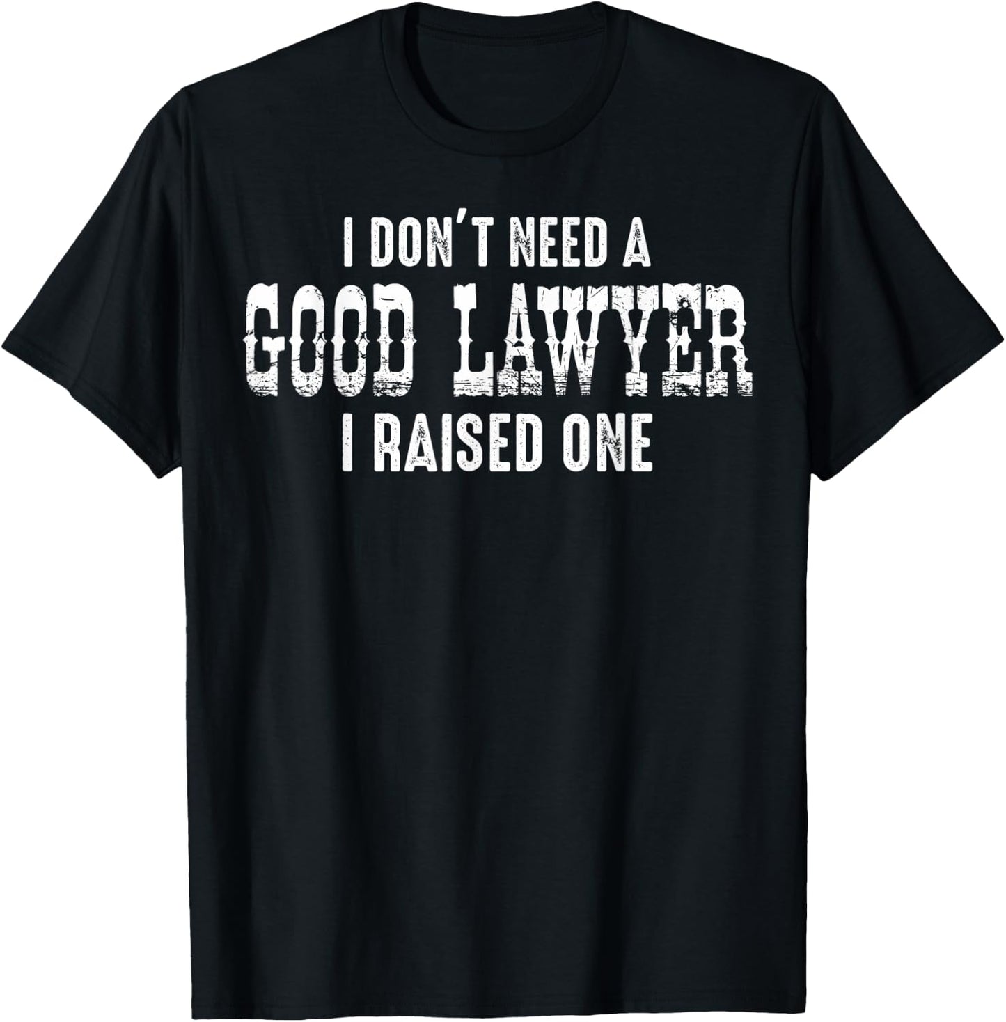 Father Of Lawyer Mom Lawyer I Don't Need A Good Lawyer Dad T-Shirt - T-Shirt | Black