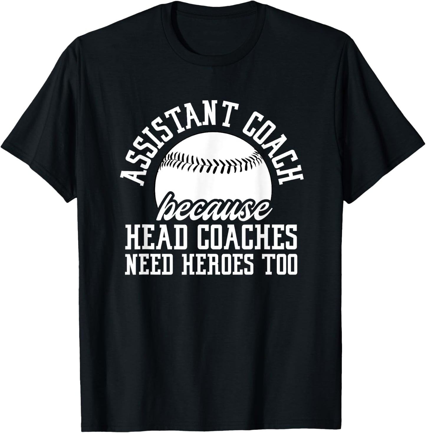 Baseball Assistant Coach Because Head Coaches Need Heroes T-Shirt - T-Shirt | Black