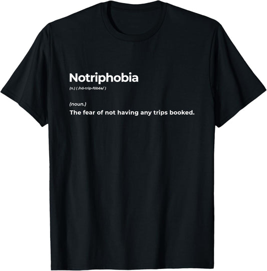 Notriphobia The Fear Of Not Having Any Trips Booked Gift T-Shirt - T-Shirt | Black