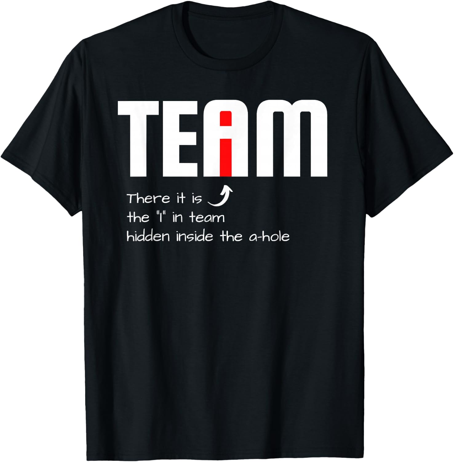 Funny Sarcastic Teammate I Found The I In Team Hidden A Hole T-Shirt - T-Shirt | Black