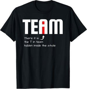 Funny Sarcastic Teammate I Found The I In Team Hidden A Hole T-Shirt - T-Shirt | Black